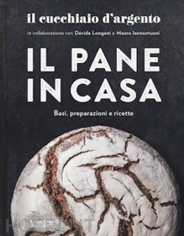 Il pane in casa: il libro guida del Cucchiaio d'Argento